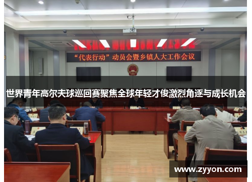 世界青年高尔夫球巡回赛聚焦全球年轻才俊激烈角逐与成长机会