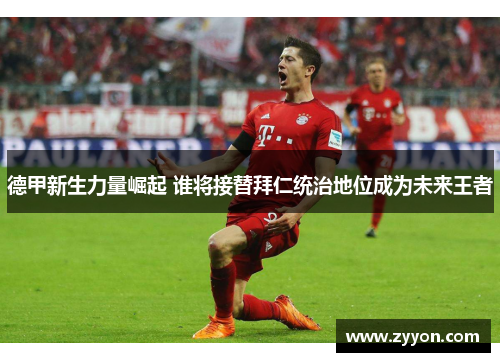 德甲新生力量崛起 谁将接替拜仁统治地位成为未来王者