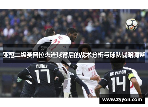 亚冠二级赛普拉杰进球背后的战术分析与球队战略调整