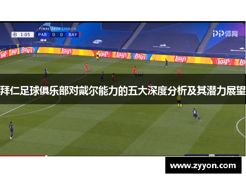 拜仁足球俱乐部对戴尔能力的五大深度分析及其潜力展望