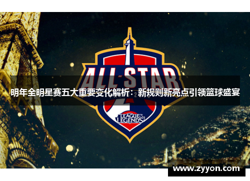 明年全明星赛五大重要变化解析：新规则新亮点引领篮球盛宴