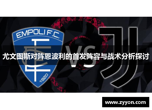 尤文图斯对阵恩波利的首发阵容与战术分析探讨