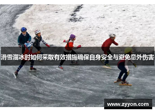 滑雪溜冰时如何采取有效措施确保自身安全与避免意外伤害