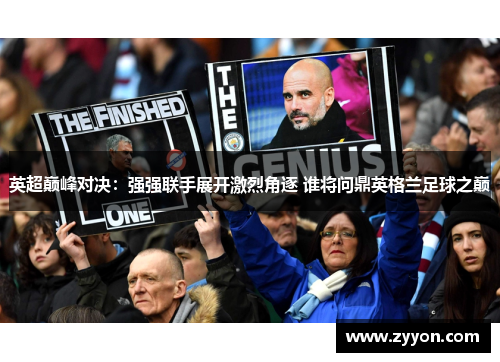 英超巅峰对决：强强联手展开激烈角逐 谁将问鼎英格兰足球之巅