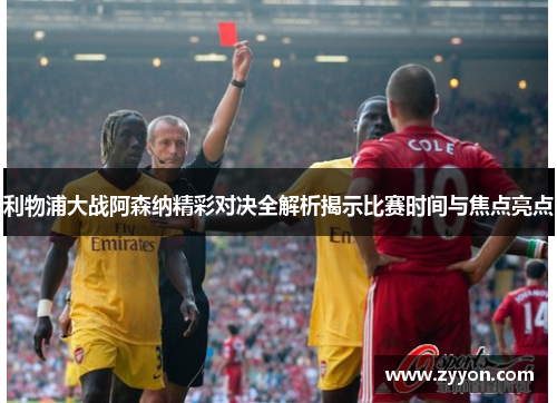 利物浦大战阿森纳精彩对决全解析揭示比赛时间与焦点亮点 利物浦大战阿森纳精彩对决全解析揭示比赛时间与焦点亮点