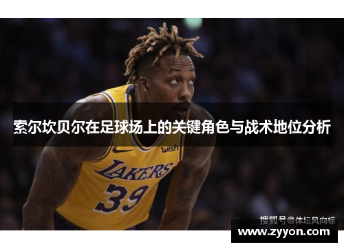 索尔坎贝尔在足球场上的关键角色与战术地位分析