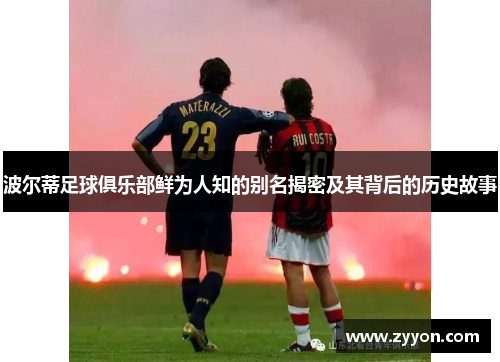 波尔蒂足球俱乐部鲜为人知的别名揭密及其背后的历史故事