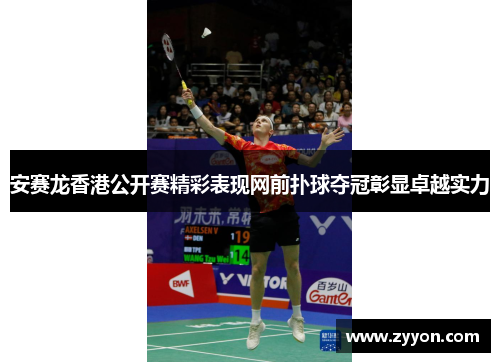 安赛龙香港公开赛精彩表现网前扑球夺冠彰显卓越实力