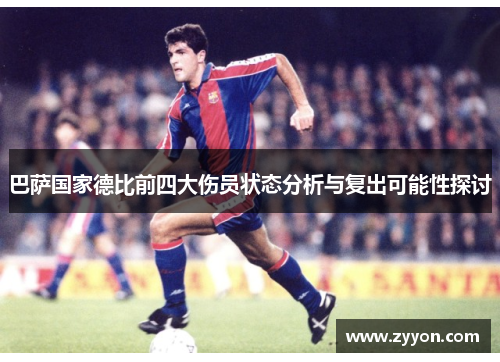 巴萨国家德比前四大伤员状态分析与复出可能性探讨 巴萨国家德比前四大伤员状态分析与复出可能性探讨